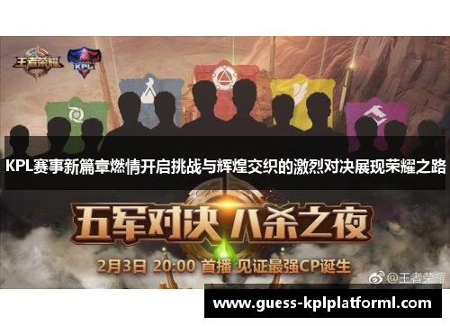 KPL赛事新篇章燃情开启挑战与辉煌交织的激烈对决展现荣耀之路